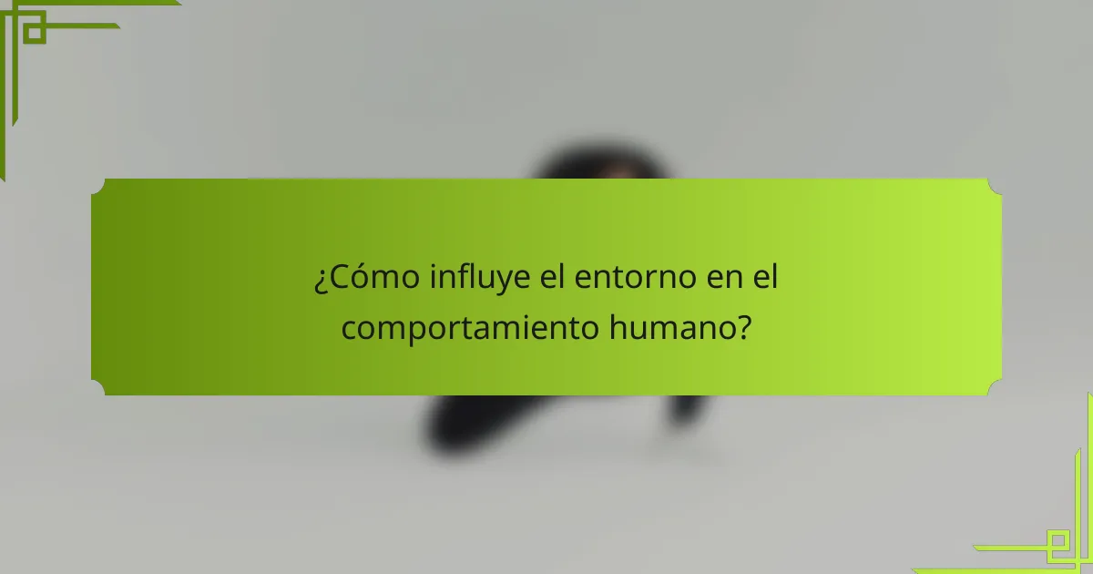 ¿Cómo influye el entorno en el comportamiento humano?