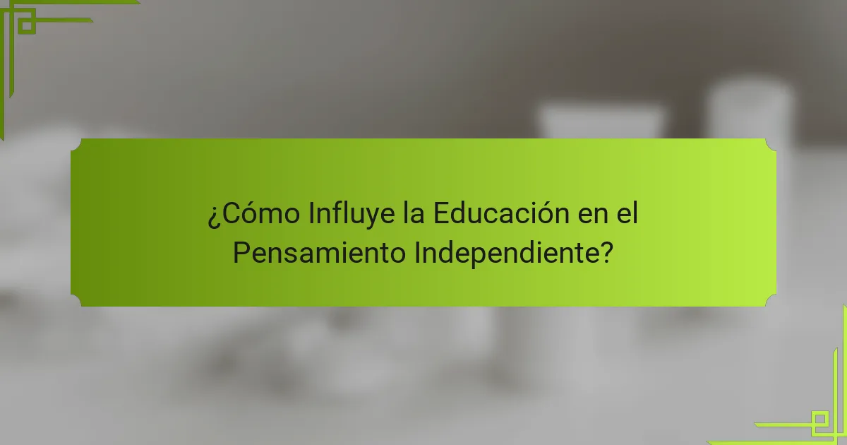 ¿Cómo Influye la Educación en el Pensamiento Independiente?