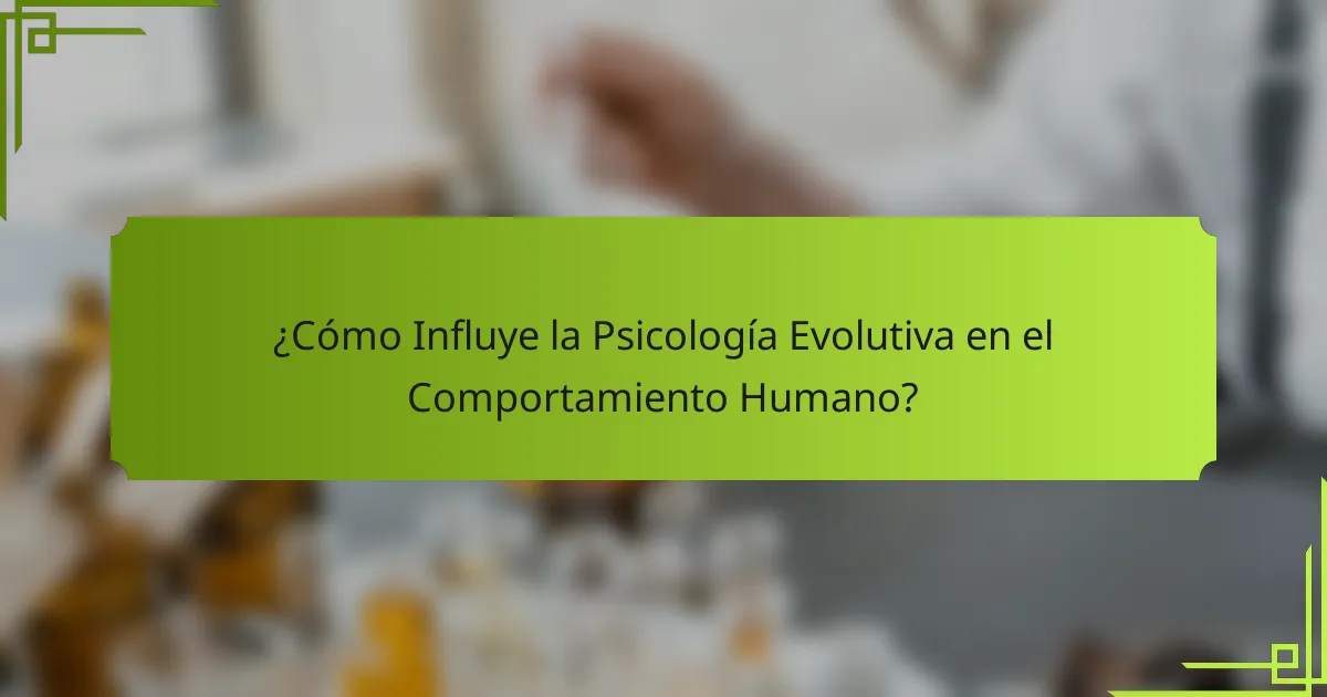 ¿Cómo Influye la Psicología Evolutiva en el Comportamiento Humano?