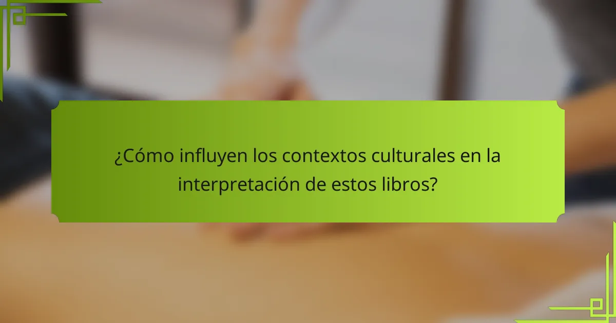 ¿Cómo influyen los contextos culturales en la interpretación de estos libros?