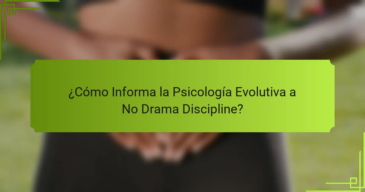 ¿Cómo Informa la Psicología Evolutiva a No Drama Discipline?