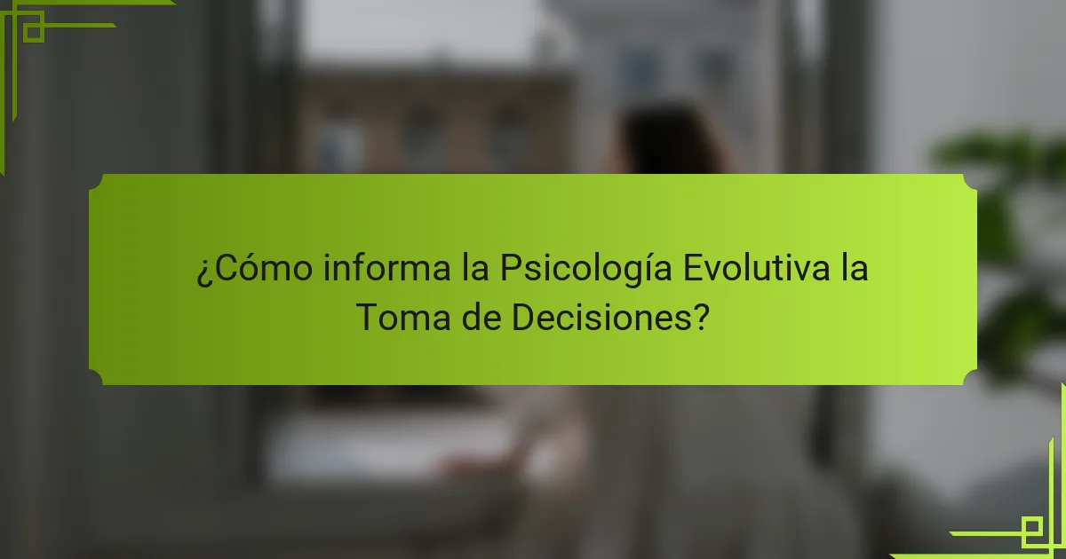 ¿Cómo informa la Psicología Evolutiva la Toma de Decisiones?