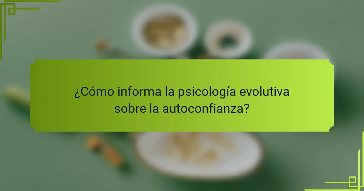 ¿Cómo informa la psicología evolutiva sobre la autoconfianza?