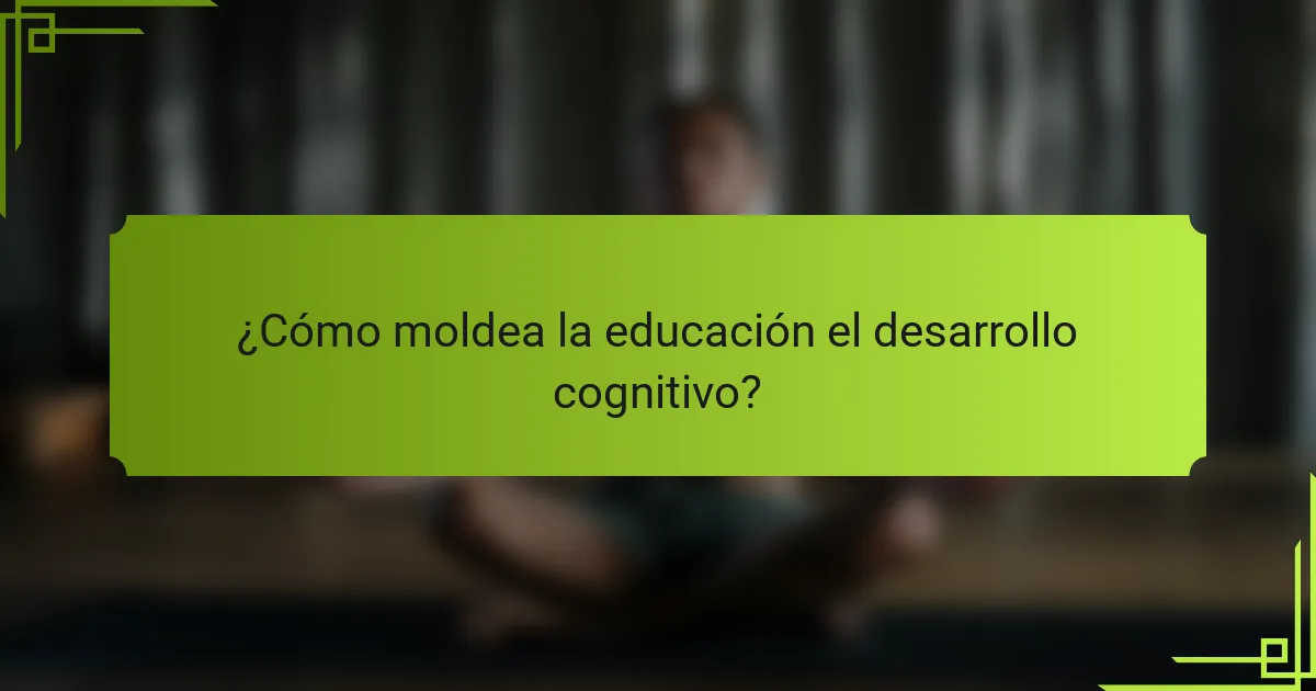 ¿Cómo moldea la educación el desarrollo cognitivo?