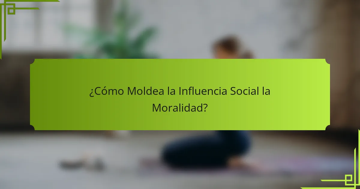 ¿Cómo Moldea la Influencia Social la Moralidad?