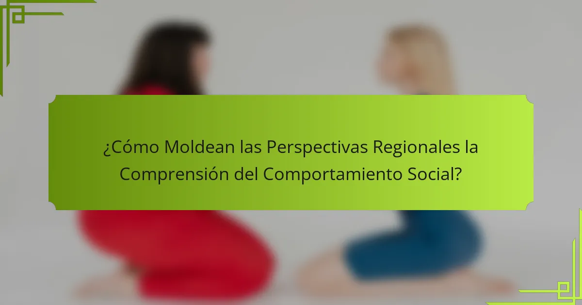 ¿Cómo Moldean las Perspectivas Regionales la Comprensión del Comportamiento Social?