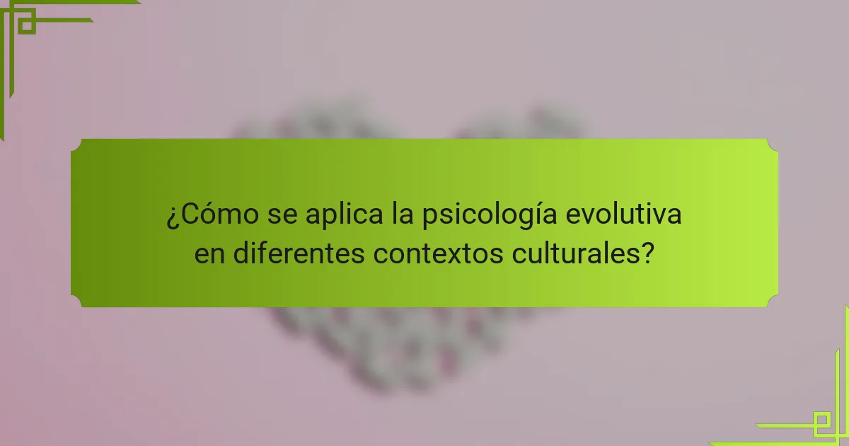 ¿Cómo se aplica la psicología evolutiva en diferentes contextos culturales?