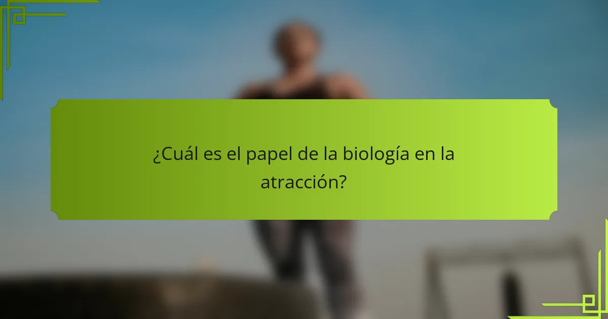¿Cuál es el papel de la biología en la atracción?