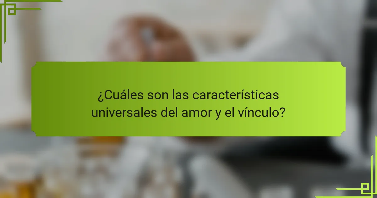 ¿Cuáles son las características universales del amor y el vínculo?