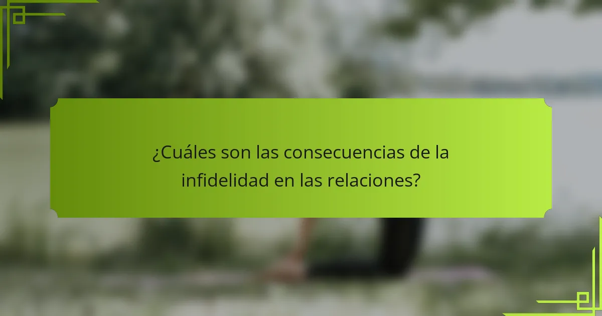 ¿Cuáles son las consecuencias de la infidelidad en las relaciones?
