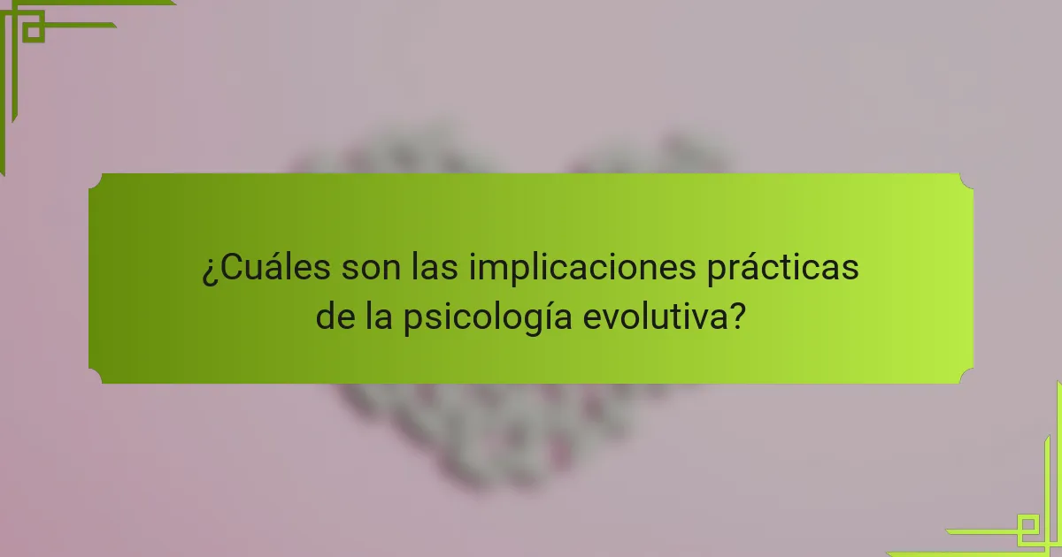 ¿Cuáles son las implicaciones prácticas de la psicología evolutiva?