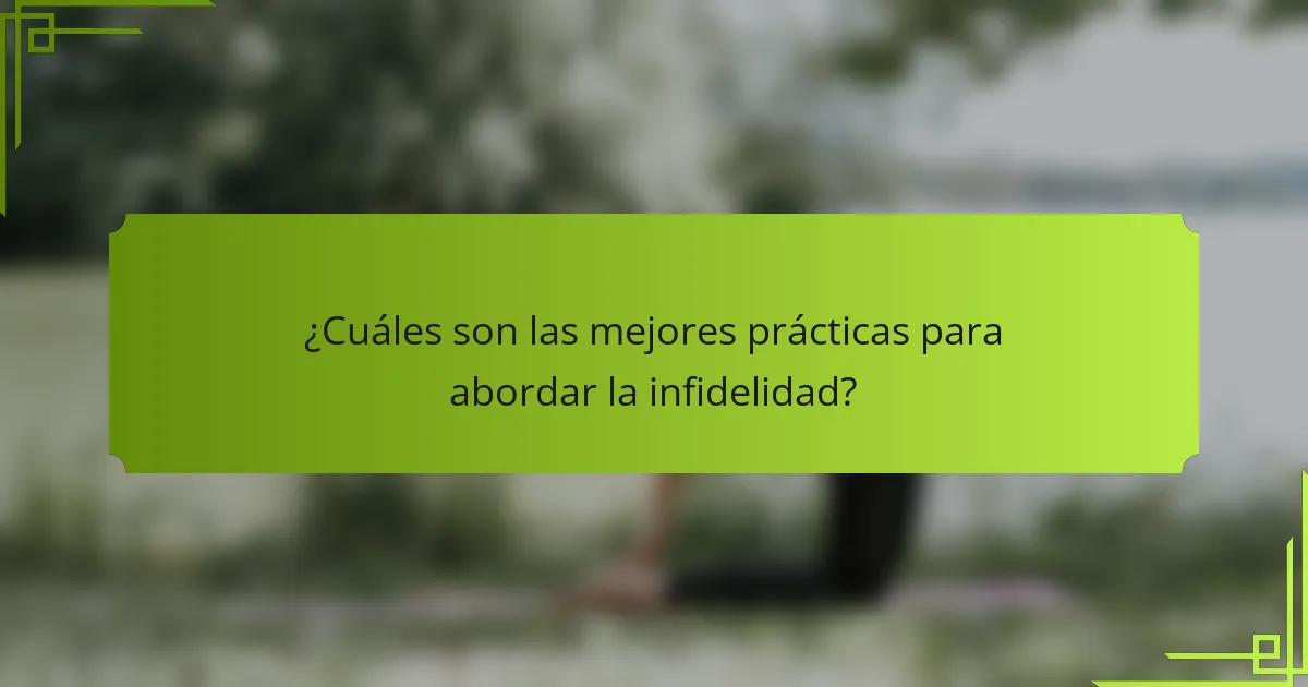 ¿Cuáles son las mejores prácticas para abordar la infidelidad?