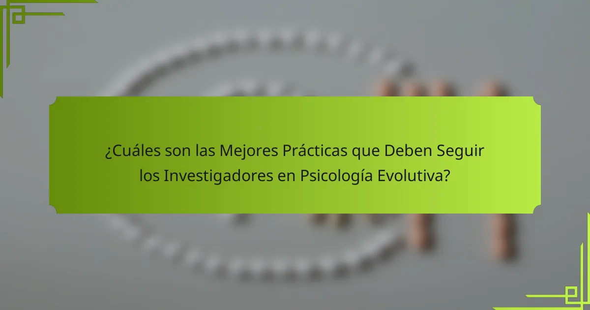 ¿Cuáles son las Mejores Prácticas que Deben Seguir los Investigadores en Psicología Evolutiva?