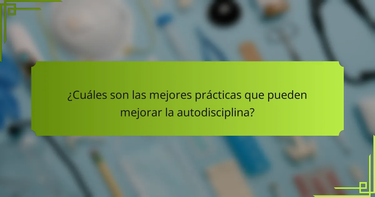 ¿Cuáles son las mejores prácticas que pueden mejorar la autodisciplina?