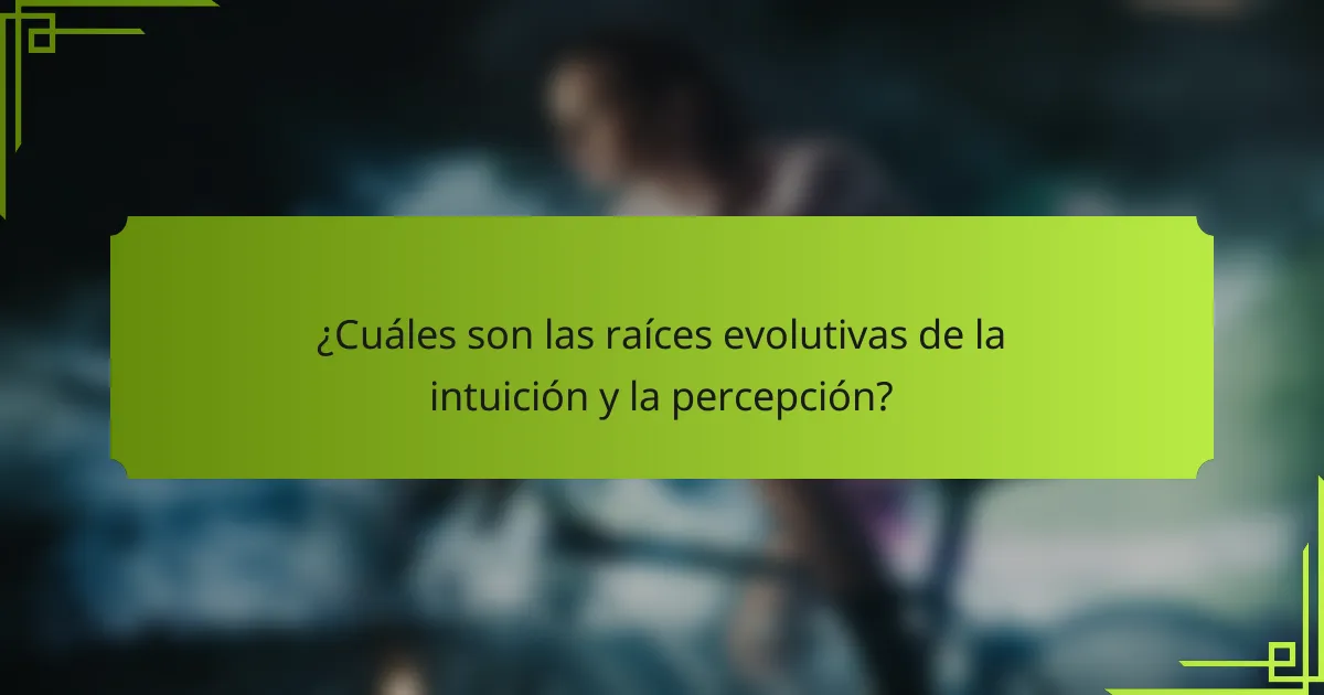 ¿Cuáles son las raíces evolutivas de la intuición y la percepción?
