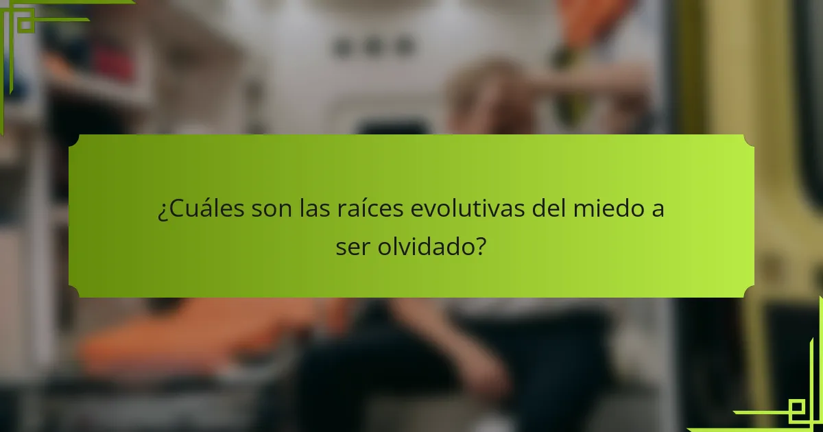 ¿Cuáles son las raíces evolutivas del miedo a ser olvidado?