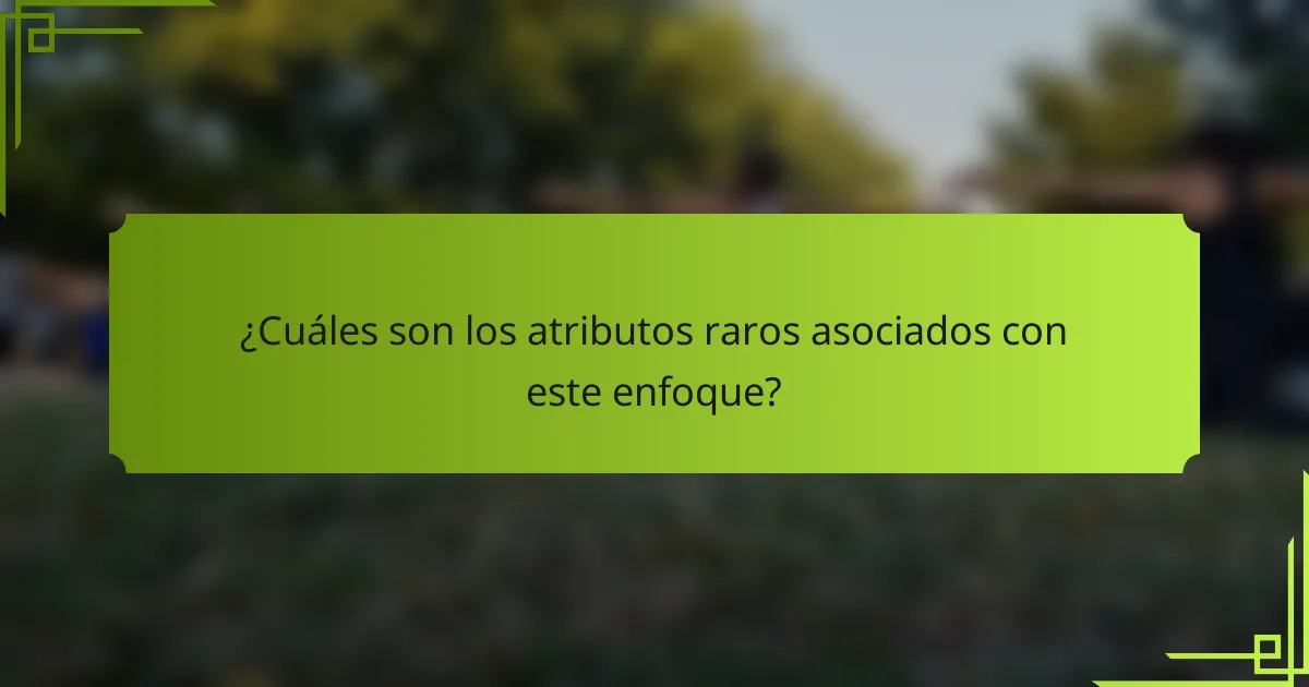 ¿Cuáles son los atributos raros asociados con este enfoque?