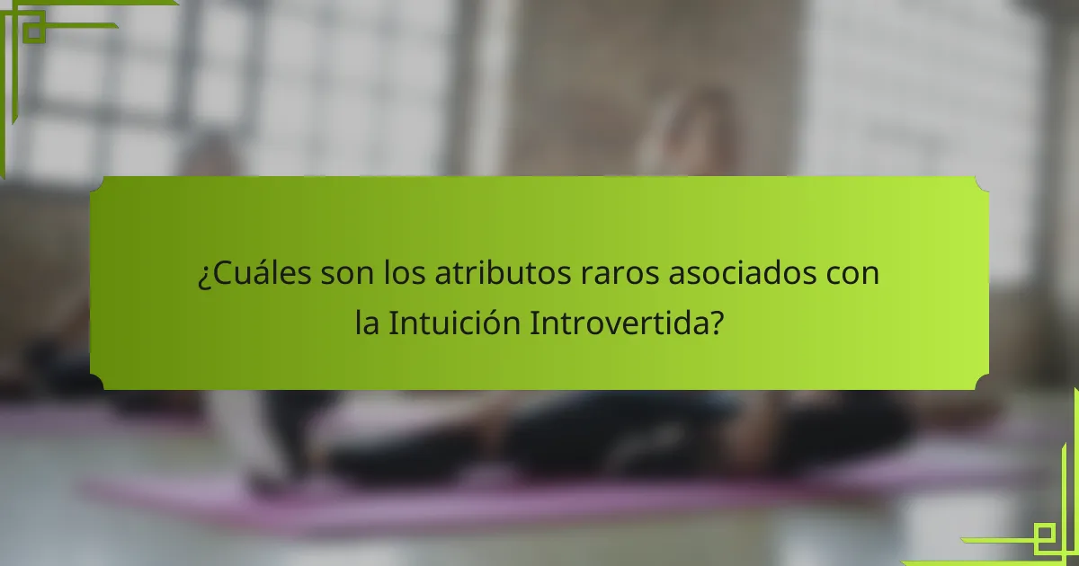¿Cuáles son los atributos raros asociados con la Intuición Introvertida?