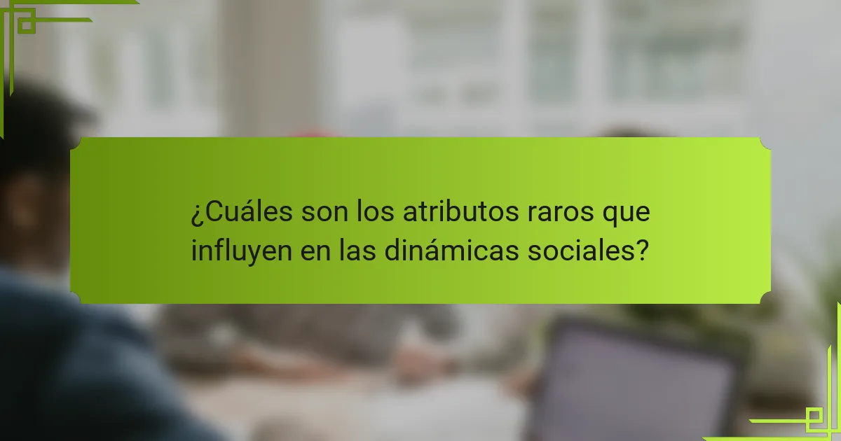 ¿Cuáles son los atributos raros que influyen en las dinámicas sociales?