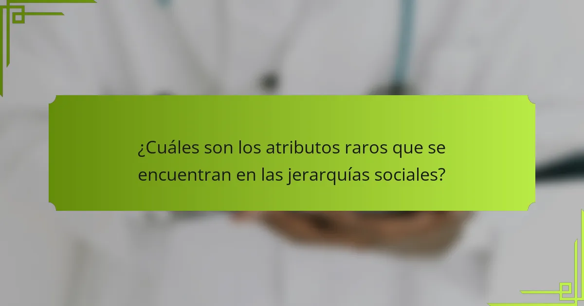 ¿Cuáles son los atributos raros que se encuentran en las jerarquías sociales?