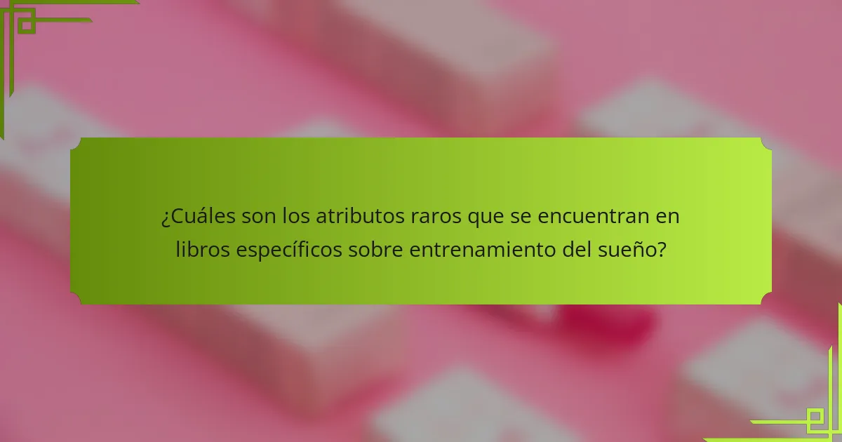 ¿Cuáles son los atributos raros que se encuentran en libros específicos sobre entrenamiento del sueño?