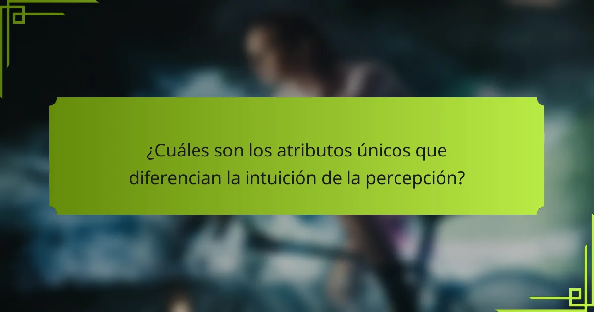 ¿Cuáles son los atributos únicos que diferencian la intuición de la percepción?