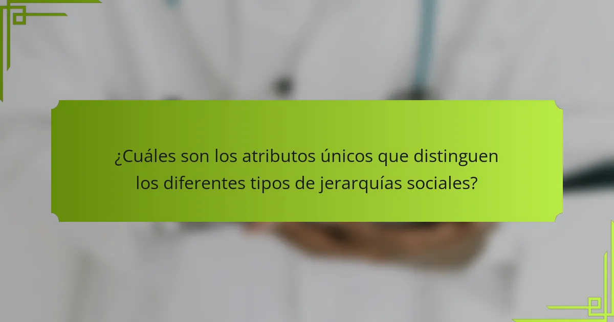 ¿Cuáles son los atributos únicos que distinguen los diferentes tipos de jerarquías sociales?