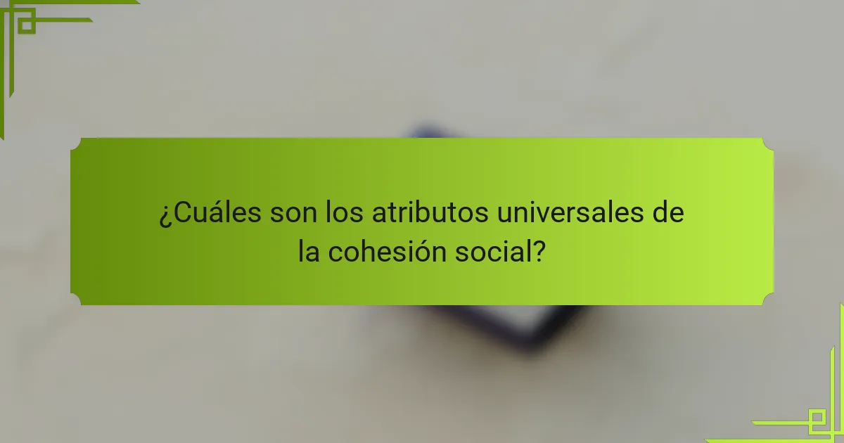 ¿Cuáles son los atributos universales de la cohesión social?