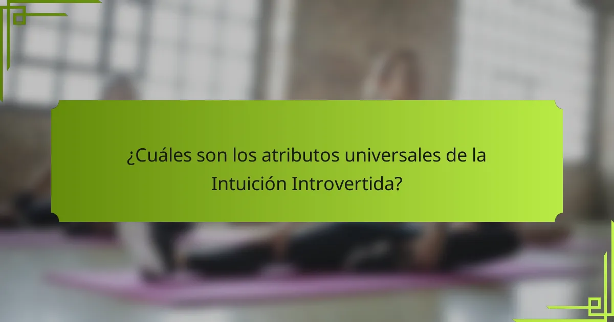 ¿Cuáles son los atributos universales de la Intuición Introvertida?