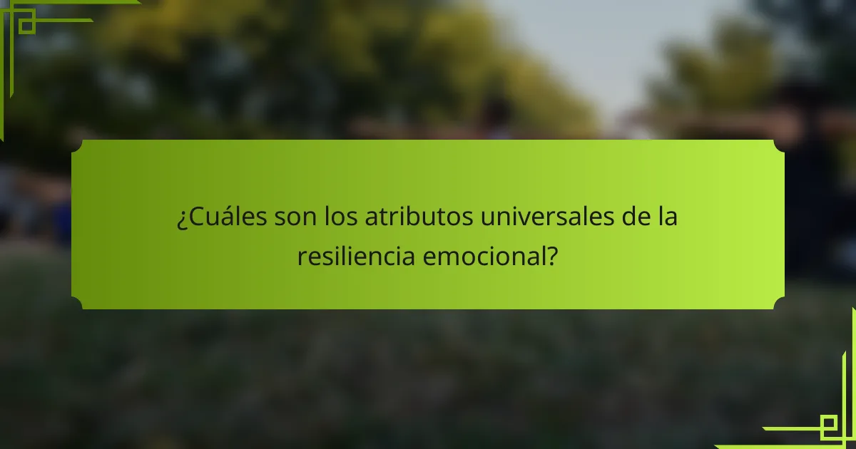 ¿Cuáles son los atributos universales de la resiliencia emocional?
