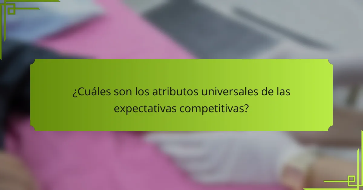 ¿Cuáles son los atributos universales de las expectativas competitivas?