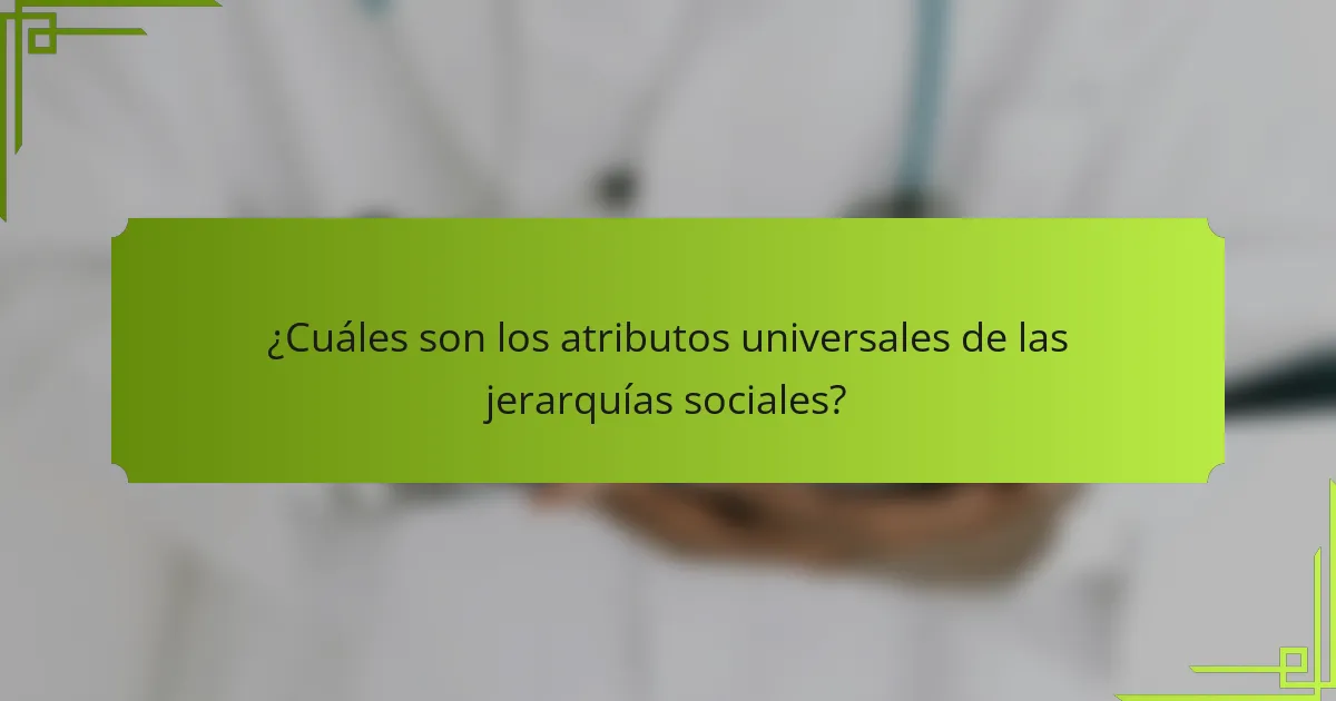 ¿Cuáles son los atributos universales de las jerarquías sociales?
