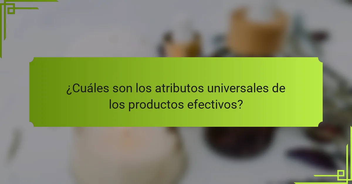 ¿Cuáles son los atributos universales de los productos efectivos?