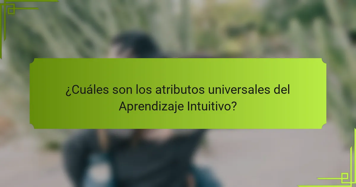 ¿Cuáles son los atributos universales del Aprendizaje Intuitivo?