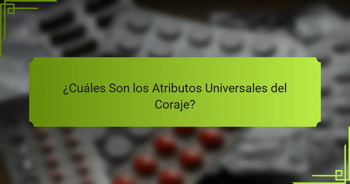 ¿Cuáles Son los Atributos Universales del Coraje?