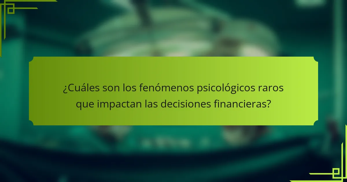 ¿Cuáles son los fenómenos psicológicos raros que impactan las decisiones financieras?