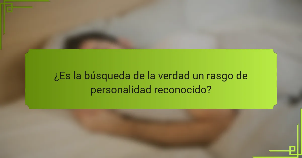 ¿Es la búsqueda de la verdad un rasgo de personalidad reconocido?