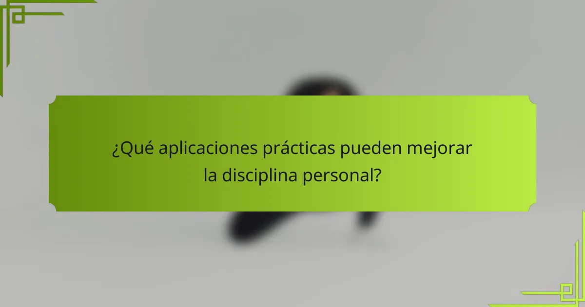 ¿Qué aplicaciones prácticas pueden mejorar la disciplina personal?