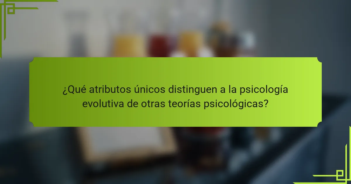 ¿Qué atributos únicos distinguen a la psicología evolutiva de otras teorías psicológicas?