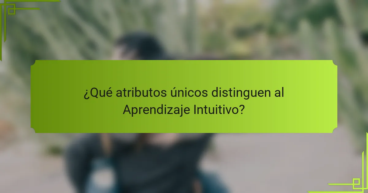 ¿Qué atributos únicos distinguen al Aprendizaje Intuitivo?