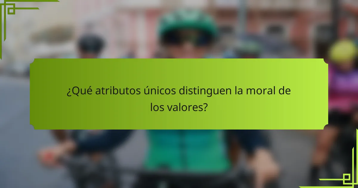 ¿Qué atributos únicos distinguen la moral de los valores?