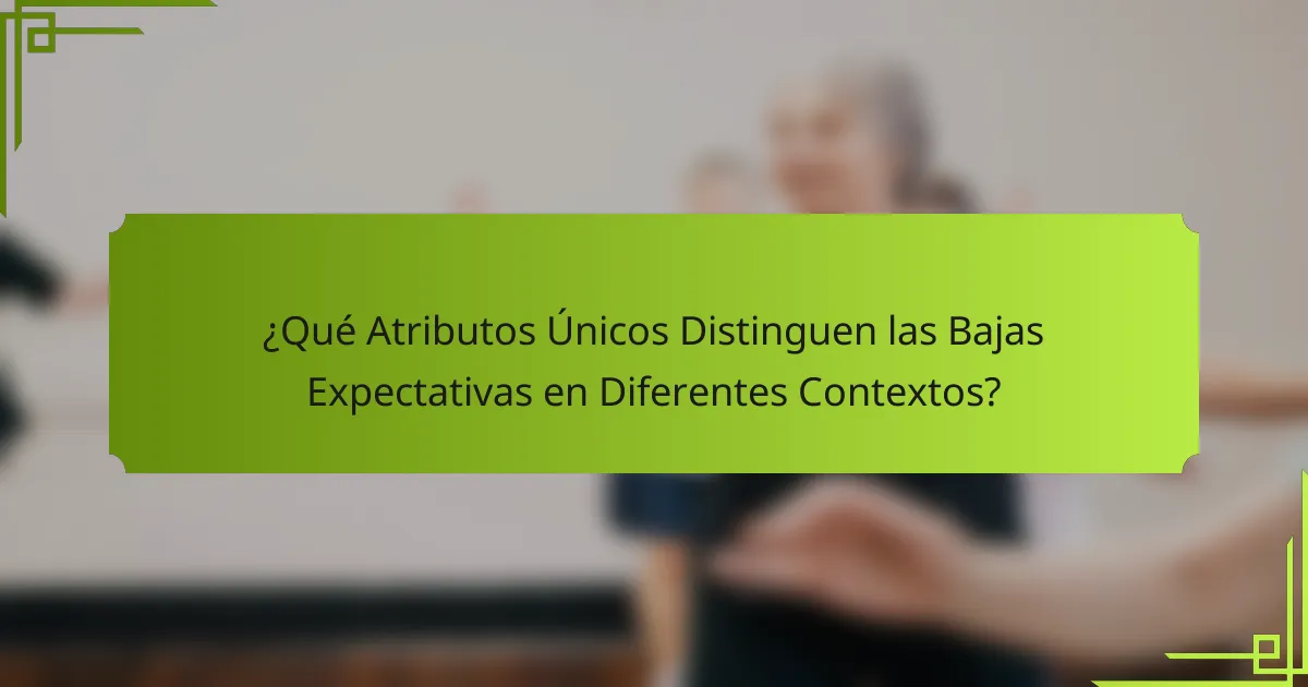 ¿Qué Atributos Únicos Distinguen las Bajas Expectativas en Diferentes Contextos?