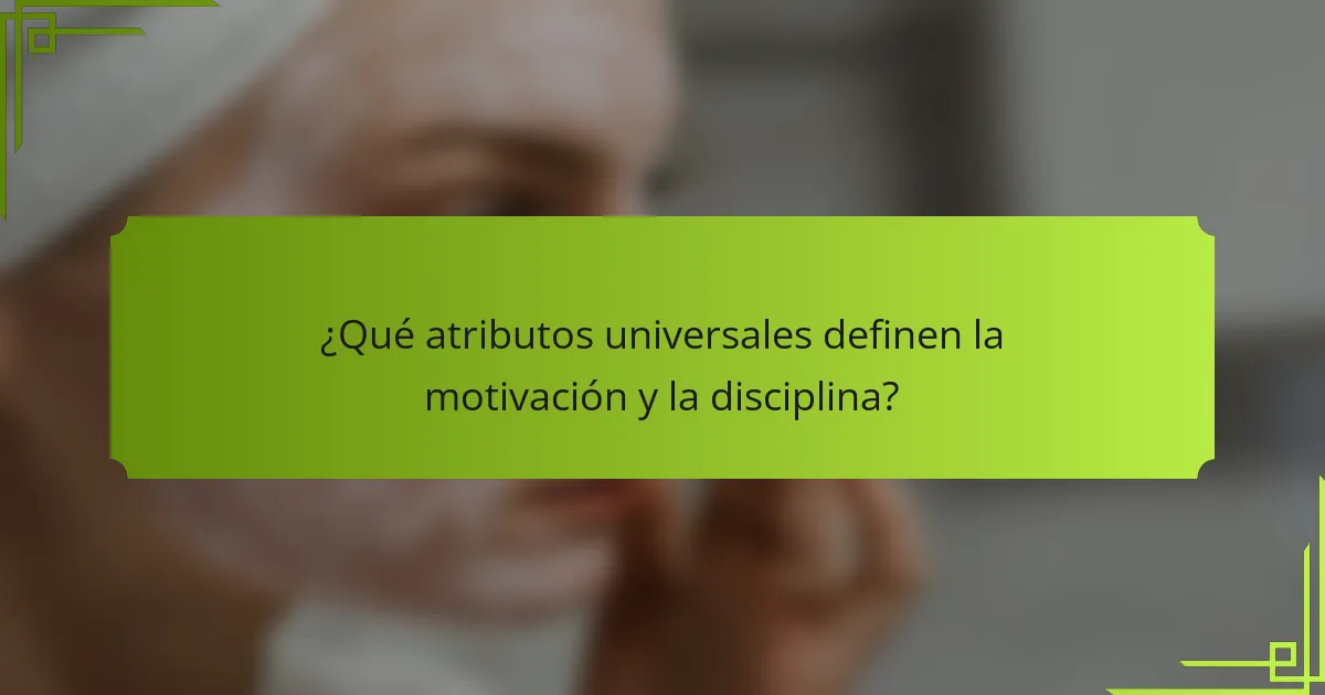 ¿Qué atributos universales definen la motivación y la disciplina?