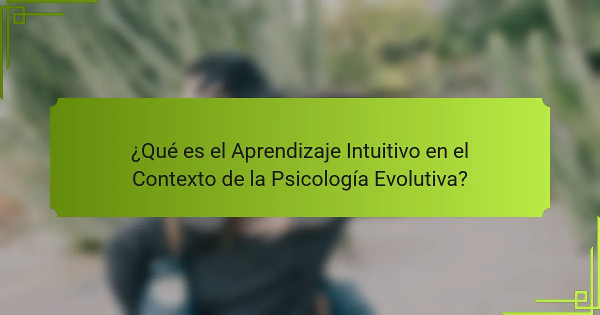 ¿Qué es el Aprendizaje Intuitivo en el Contexto de la Psicología Evolutiva?