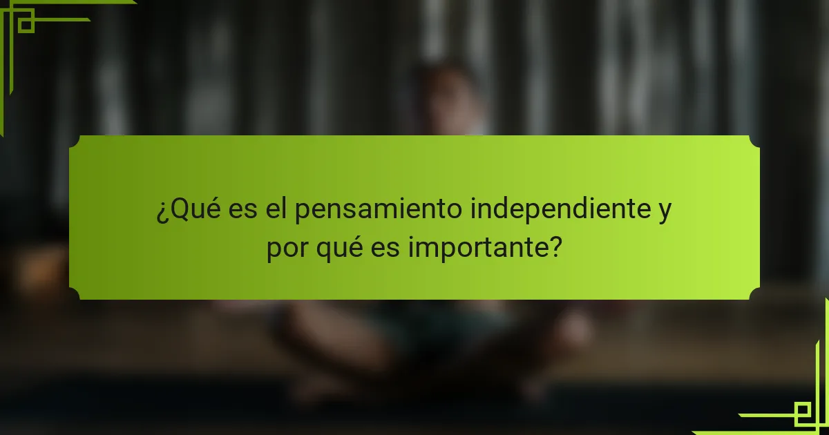 ¿Qué es el pensamiento independiente y por qué es importante?