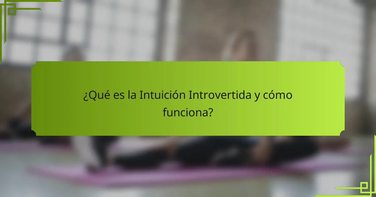¿Qué es la Intuición Introvertida y cómo funciona?