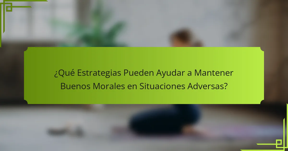 ¿Qué Estrategias Pueden Ayudar a Mantener Buenos Morales en Situaciones Adversas?