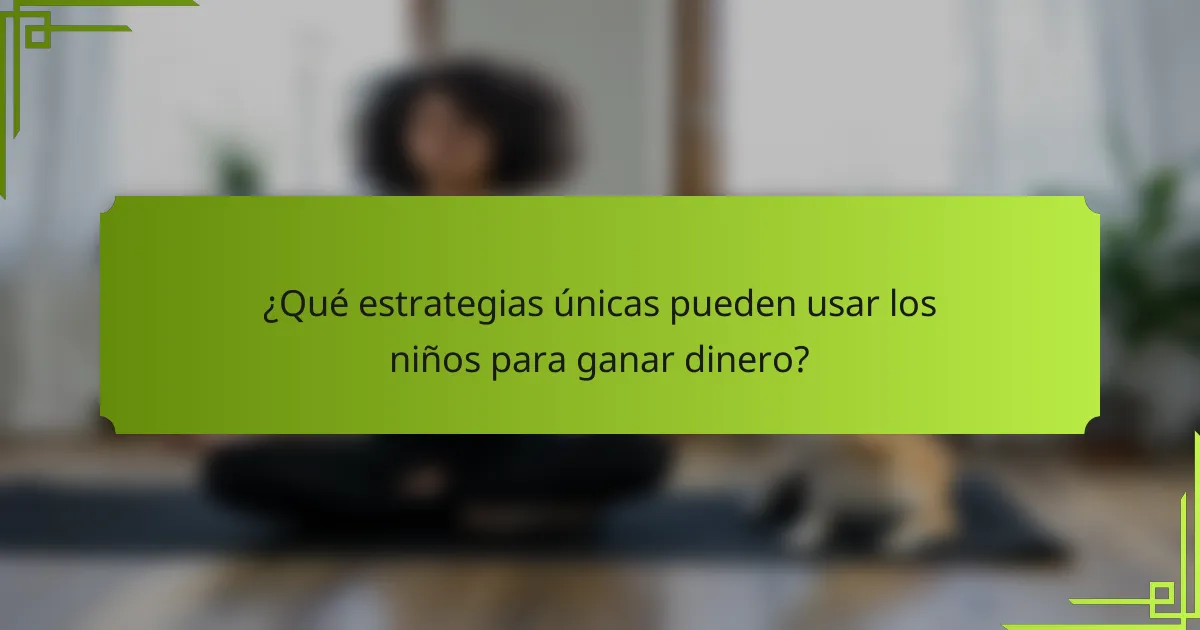 ¿Qué estrategias únicas pueden usar los niños para ganar dinero?