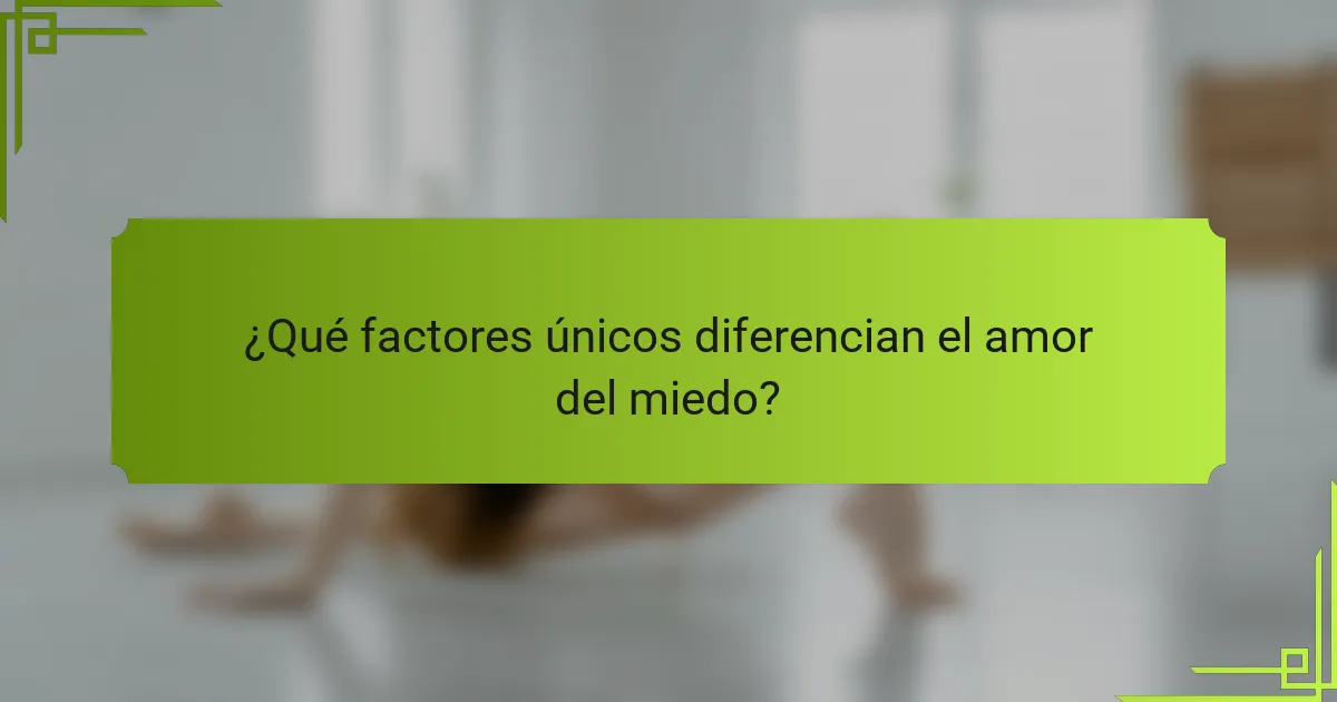 ¿Qué factores únicos diferencian el amor del miedo?
