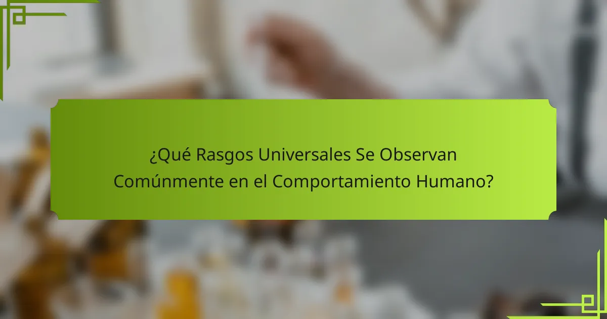 ¿Qué Rasgos Universales Se Observan Comúnmente en el Comportamiento Humano?